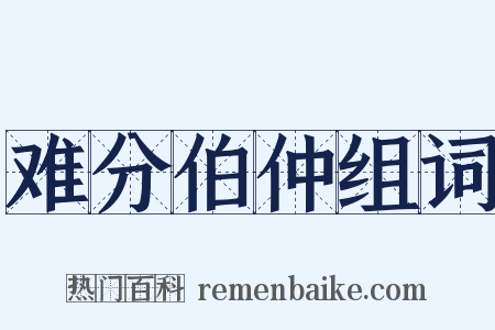 难分伯仲组词是什么意思的图片
